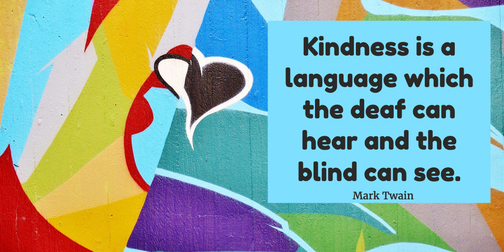 Kindness is a language for the deaf and blind