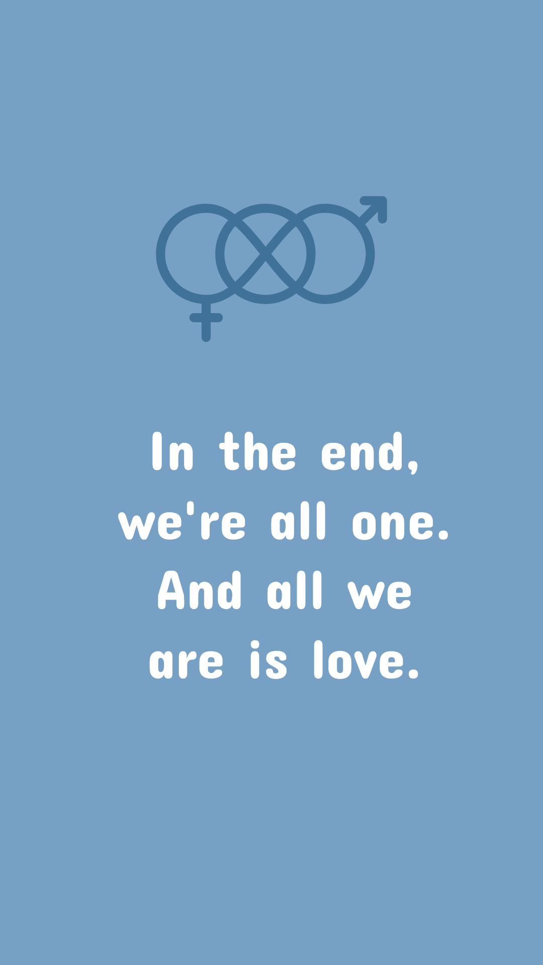 In the end we're all one. And all we are is love. - Gender ...