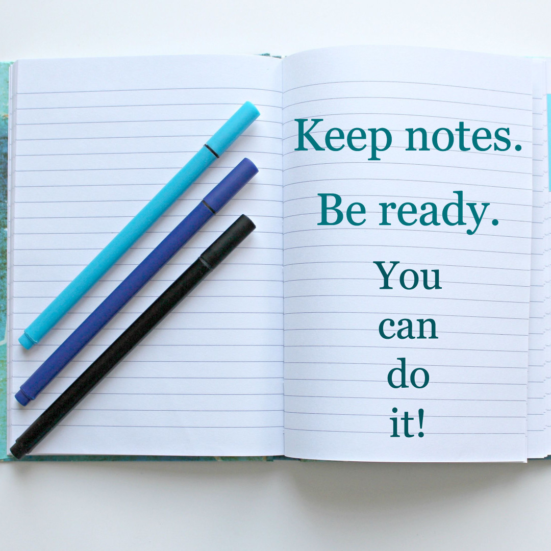 Keep notes - Be ready