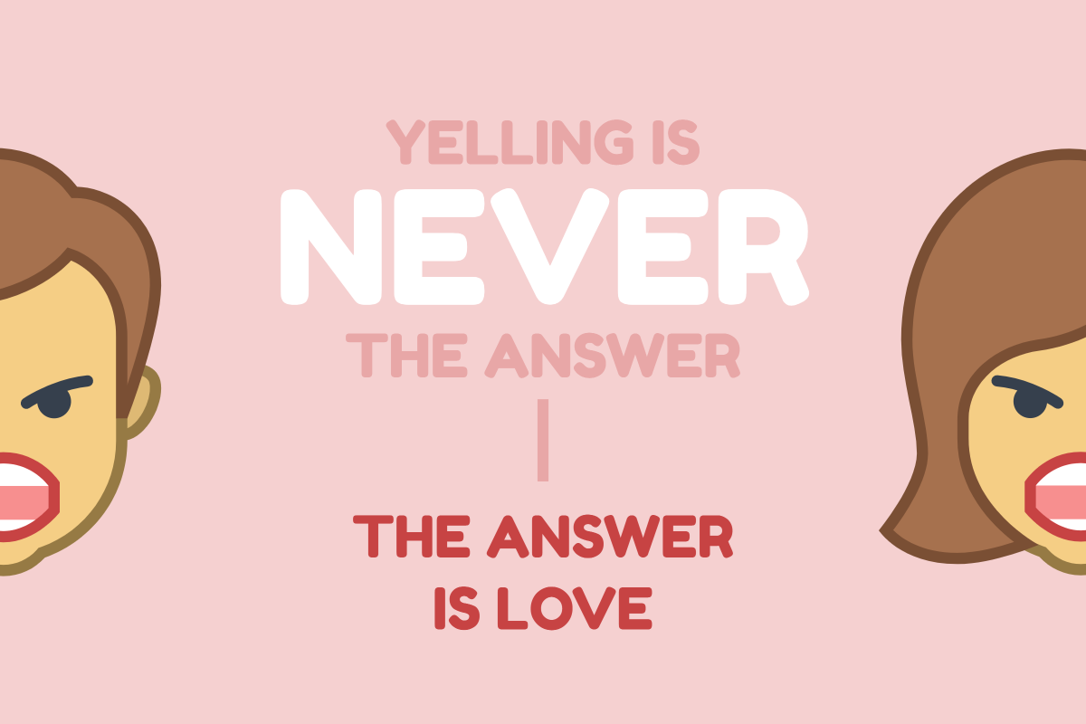 Yelling is never the answer