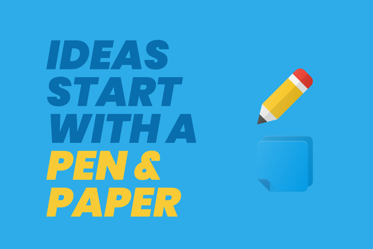 Ideas start with a pen & paper