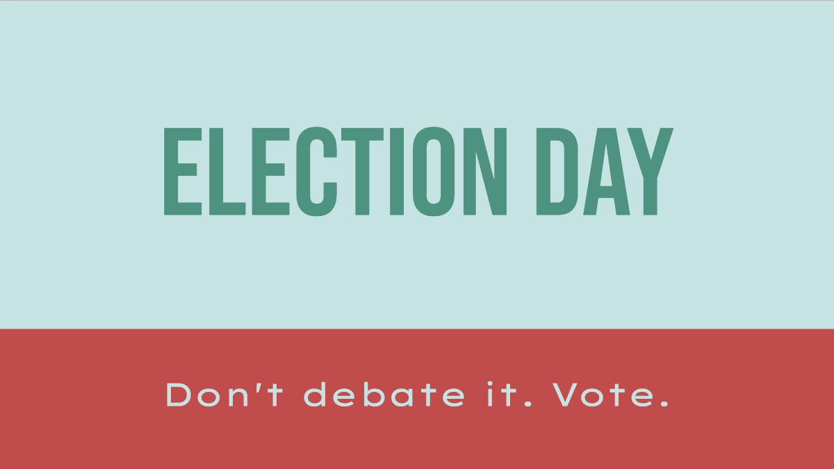 Election day - don't debate it, vote