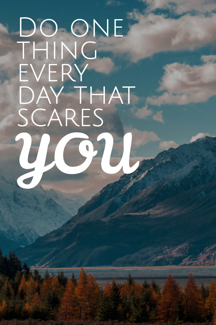 Do one thing every day that scares you