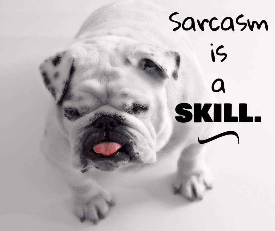 Sarcasm is a skill