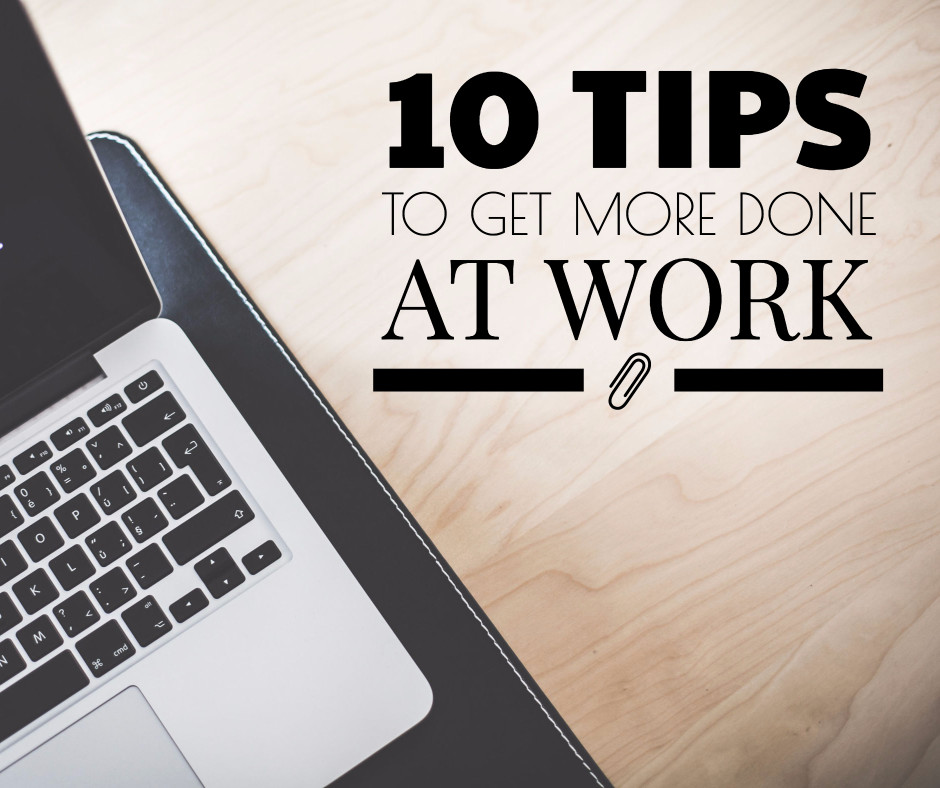 10 tips to get more done at work