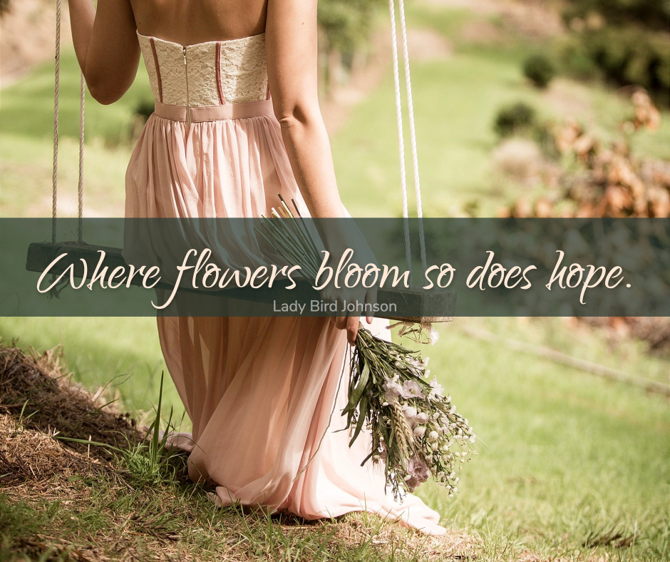 Where flowers bloom so does hope