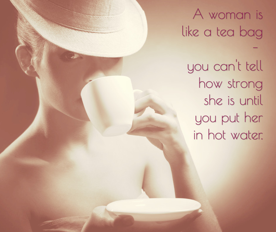 A woman is like a tea bag