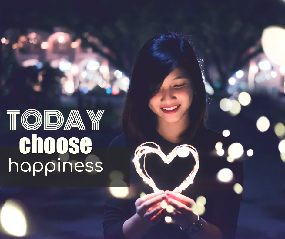 Choose happiness today