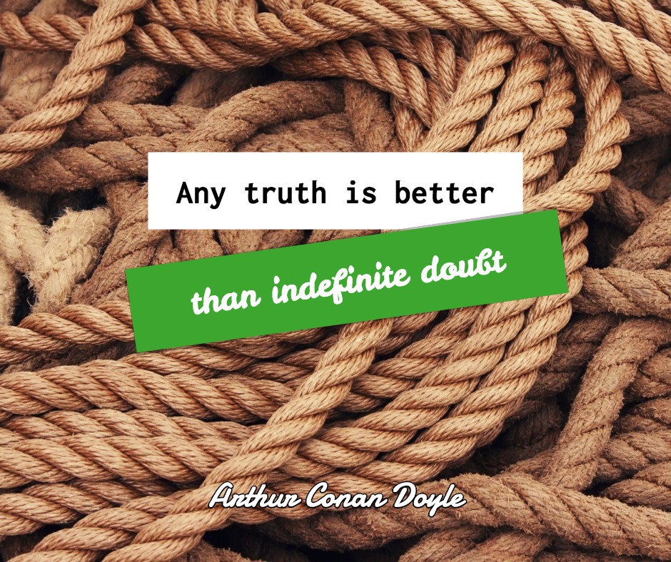 Any truth is better than indefinite doubt