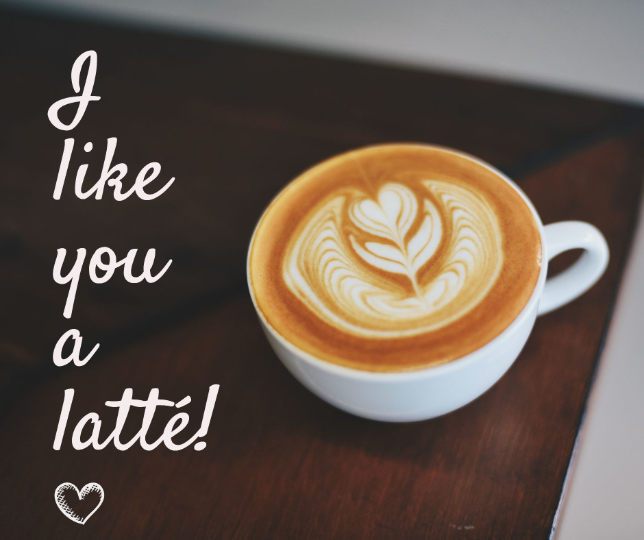 I like you a latte