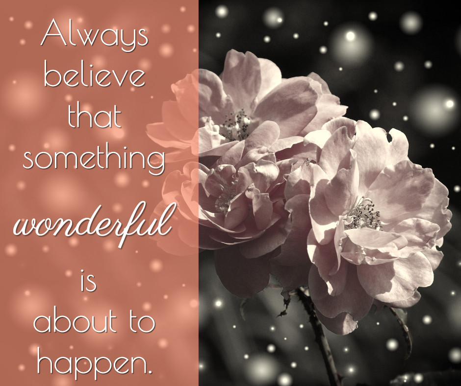 Believe that something wonderful will happen