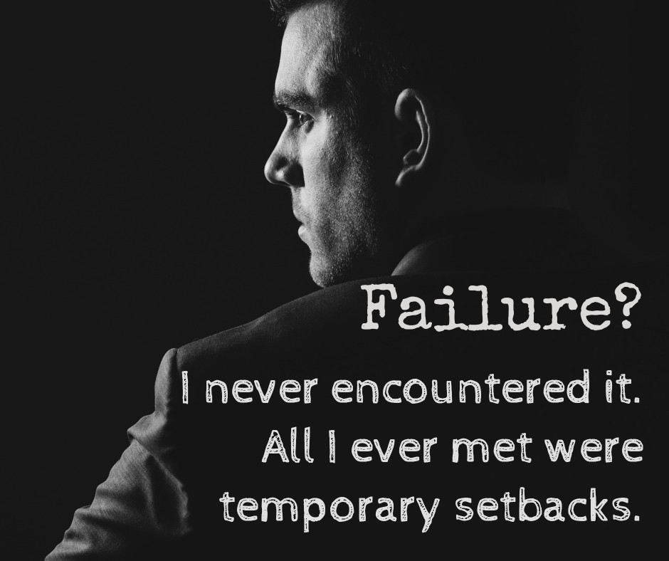 Failure? Did you mean temporary setbacks?