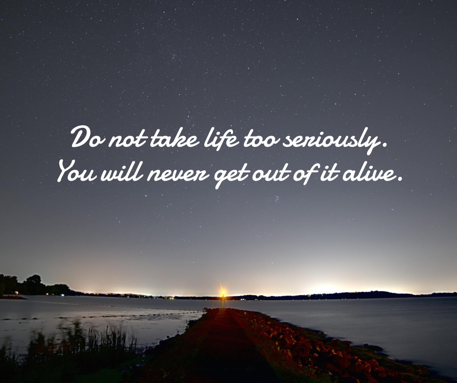 Don't take life too seriously